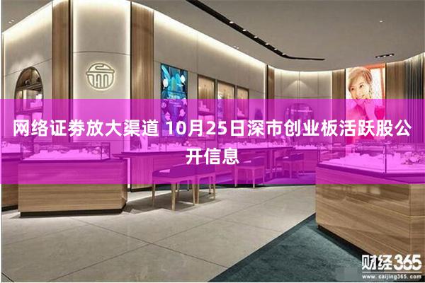 网络证劵放大渠道 10月25日深市创业板活跃股公开信息