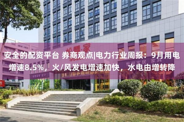 安全的配资平台 券商观点|电力行业周报：9月用电增速8.5%，火/风发电增速加快，水电由增转降