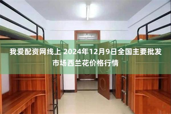 我爱配资网线上 2024年12月9日全国主要批发市场西兰花价格行情